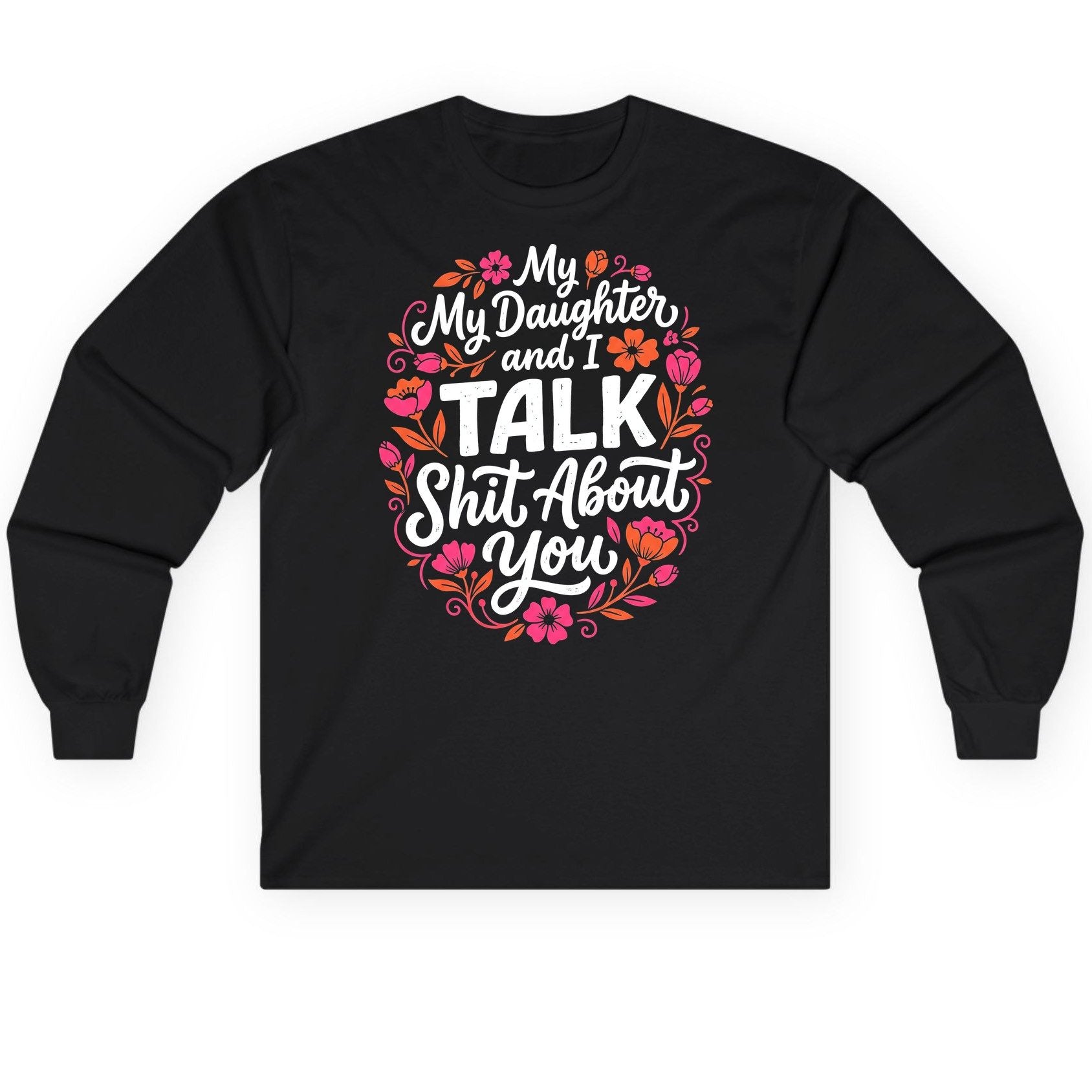My Daughter and I TALK Shit About You Funny Mother Long Sleeve Tee - product mockup - Black