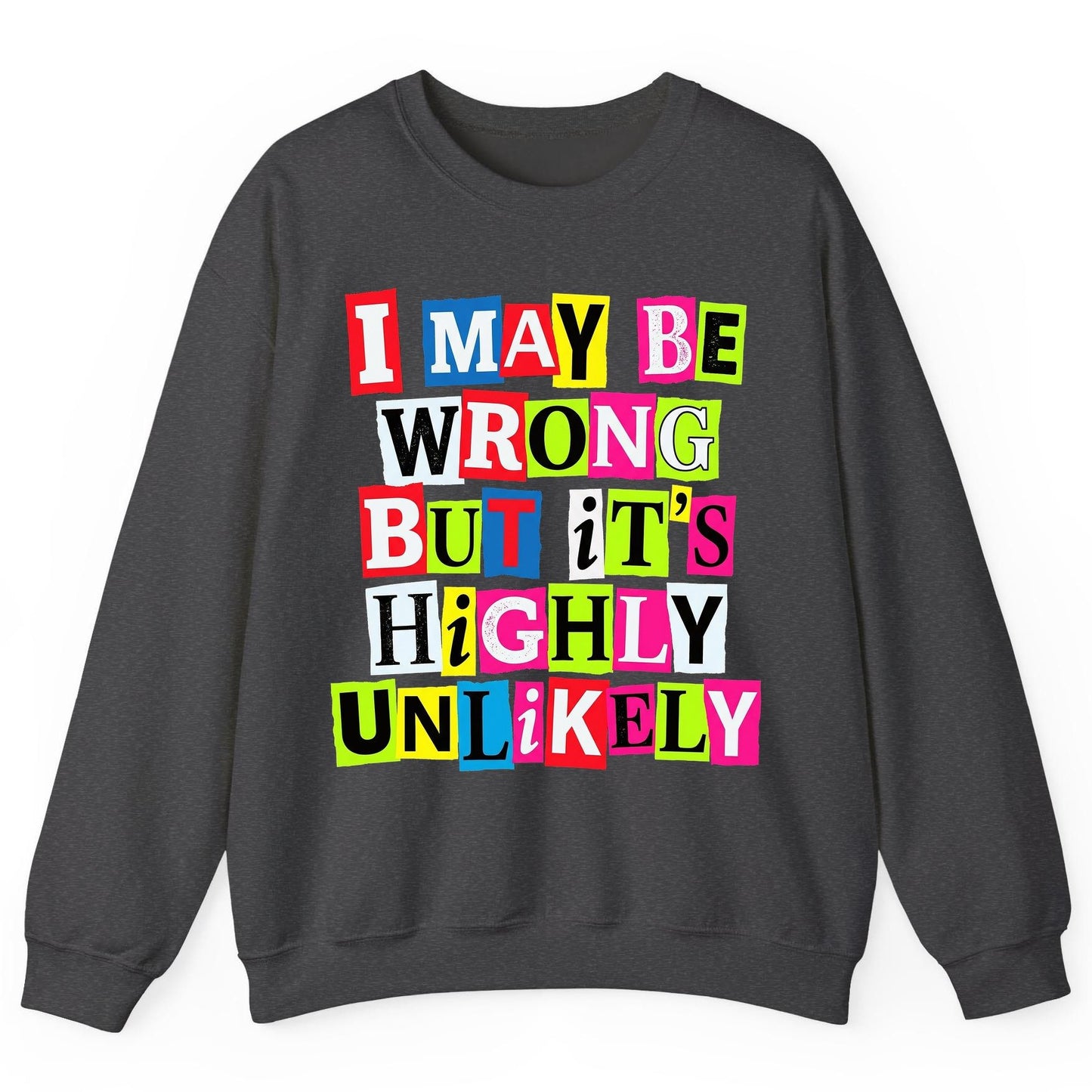 I MAY BE WRONG BUT It's HIGHLY Unlikely Sweatshirt - product mockup - Dark Heather