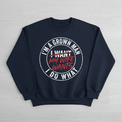 I'm a Grown Man I Do What I Want My Wife Wants Sweatshirt - product mockup - Navy