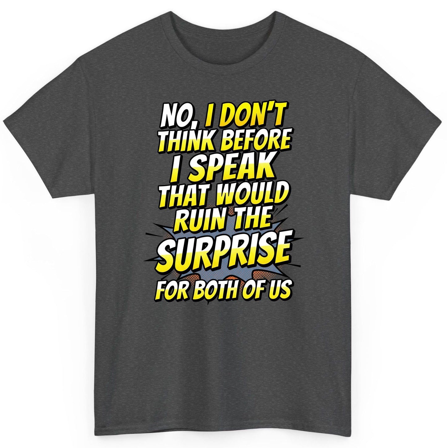 No, I Don't Think Before I Speak That Would Ruin the Surprise for Both of US sarcastic humor T-Shirt Dark Heather product