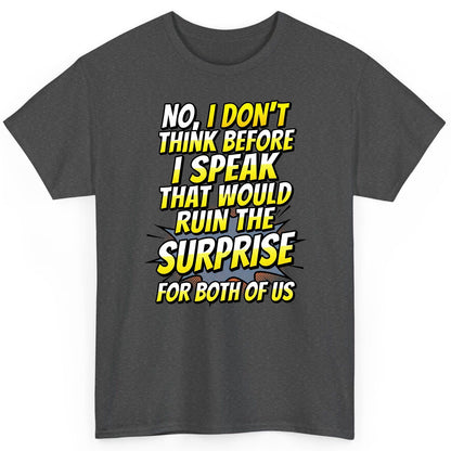 No, I Don't Think Before I Speak That Would Ruin the Surprise for Both of US sarcastic humor T-Shirt Dark Heather product