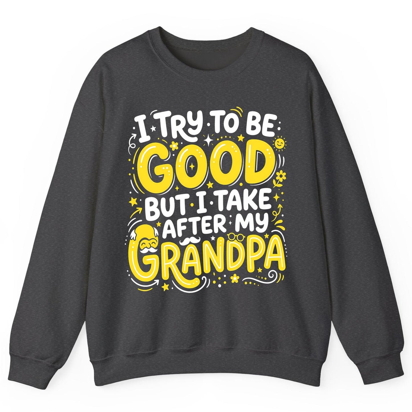 I TRY TO BE GOOD BUT I TAKE AFTER MY Grandpa Sweatshirt - product mockup - Dark Heather