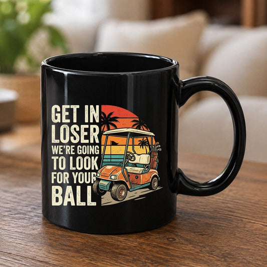 GET IN LOSER WE'RE GOING TO LOOK FOR YOUR BALL Funny Golf Black Mug - product mockup - Black