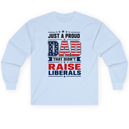 Just a Proud Dad That Didn't Raise Liberals patriotic conservative father Long Sleeve Tee Light Blue product mockup