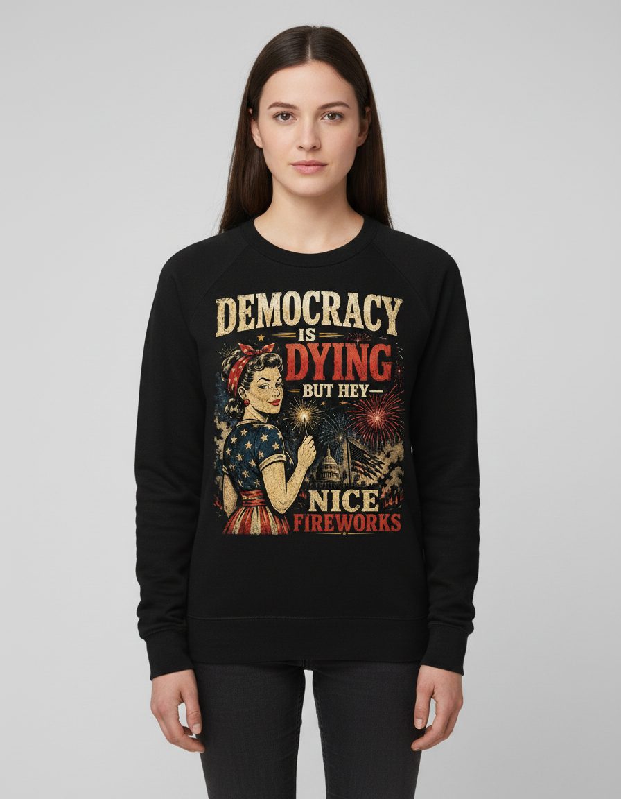 Democracy IS DYING BUT HEY NICE Fireworks Sweatshirt - product mockup - Black