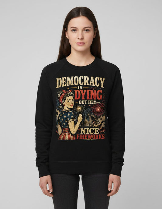 Democracy IS DYING BUT HEY NICE Fireworks Sweatshirt - product mockup - Black