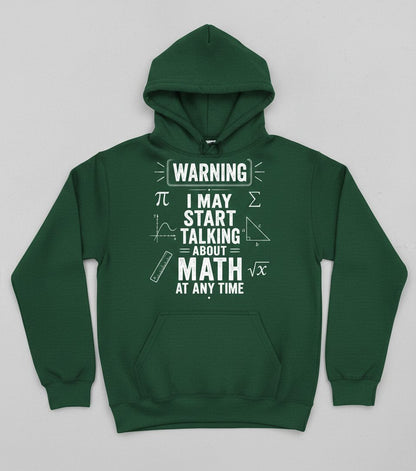 Warning I May Start Talking About Math at Any Time Funny Teachers Hoodie - product mockup - Forest Green
