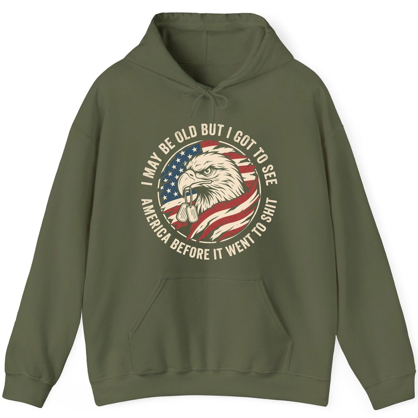 I MAY BE OLD BUT I GOT TO SEE America BEFORE IT WENT TO SHIT Hoodie - product mockup - Military Green