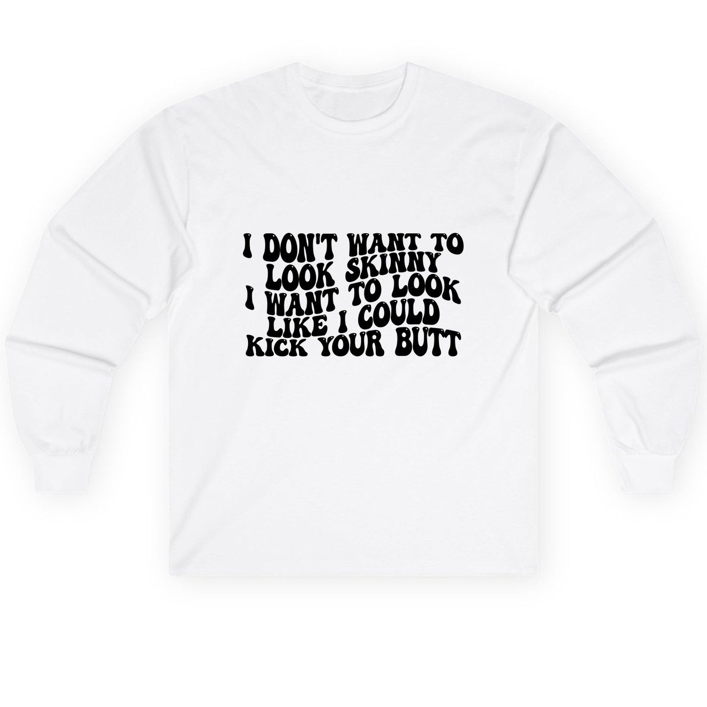 I Don't Want to Look Skinny I Want to Look Like I Could Kick Your Butt fitness motivation Long Sleeve Tee White product