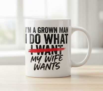 I'M a GROWN MAN I DO WHAT I WANT MY WIFE WANTS White Mug - product mockup - White