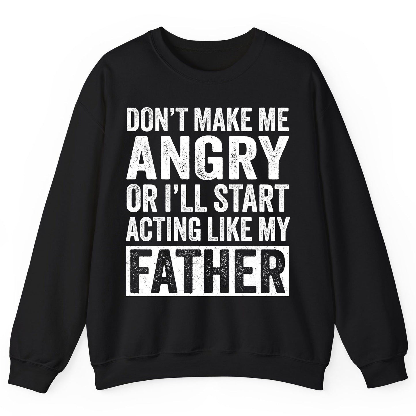 Don't Make Me Angry or I'll Start Acting Like My Father fatherhood humor Sweatshirt Black product mockup