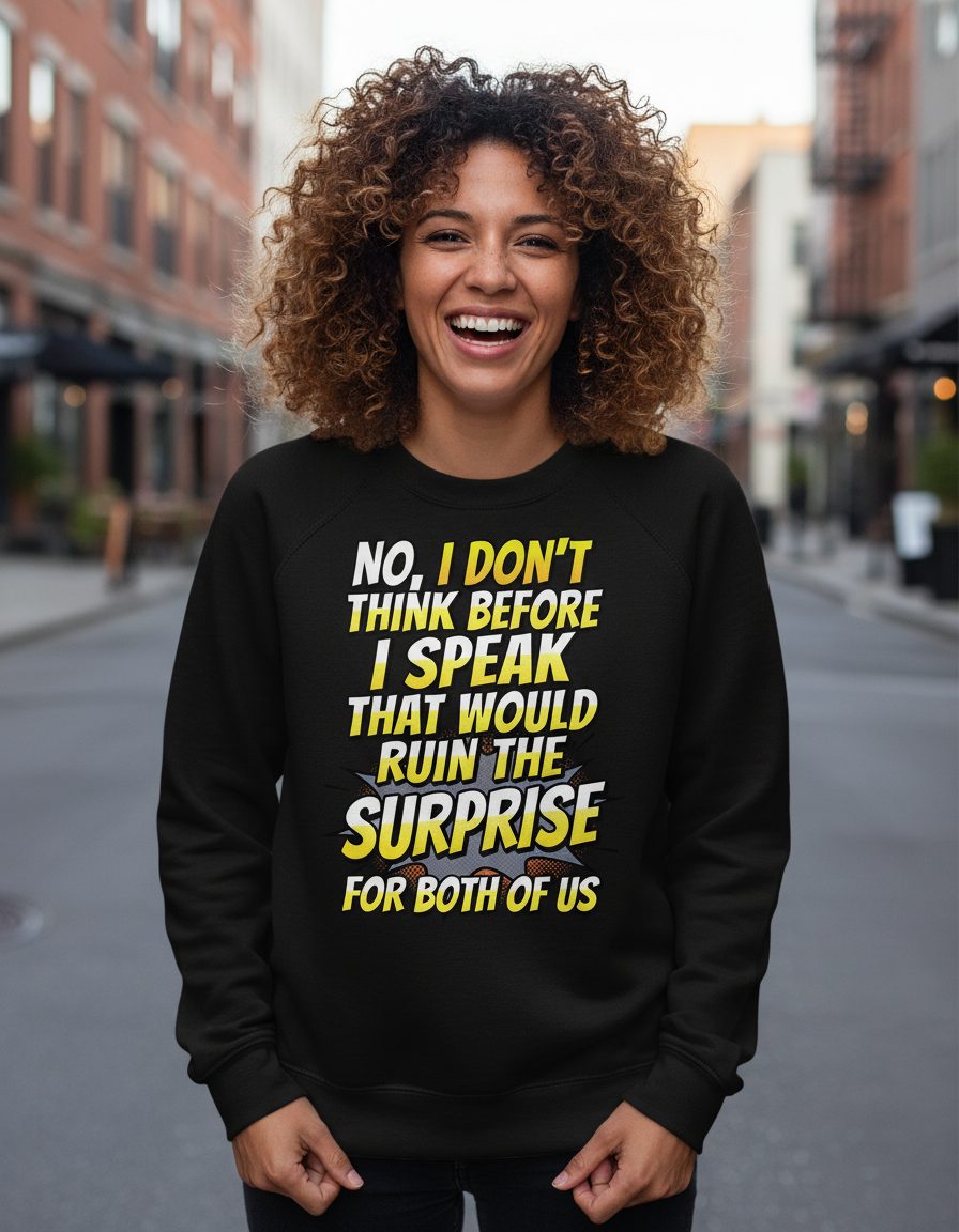 No, I Don't Think Before I Speak That Would Ruin the Surprise for Both of US sarcastic humor Sweatshirt Black lifestyle