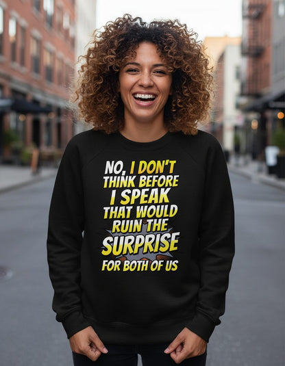 No, I Don't Think Before I Speak That Would Ruin the Surprise for Both of US sarcastic humor Sweatshirt Black lifestyle