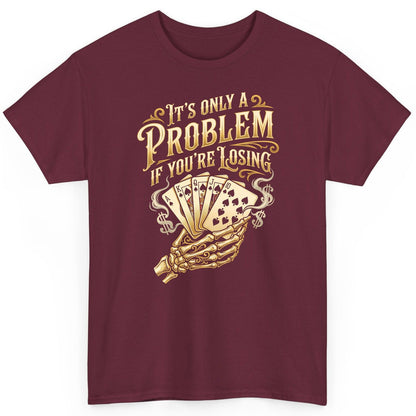 It's Only a Problem If You're Losing poker T-Shirt Maroon product mockup