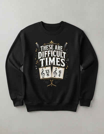 THESE ARE Difficult TIMES Funny Music Humor Sweatshirt - product mockup - Black