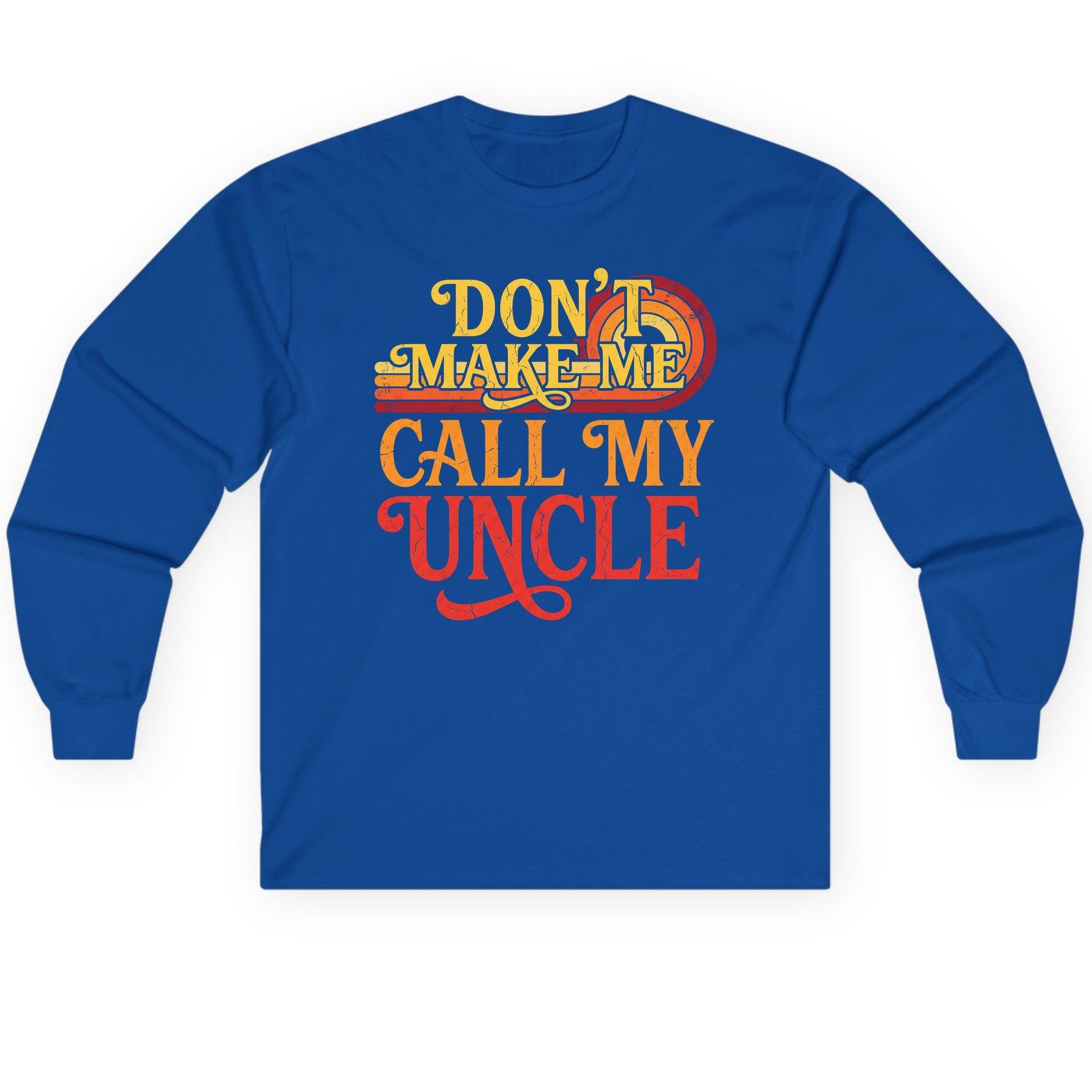 Don't Make Me Call My Uncle family humor Long Sleeve Tee Royal product mockup