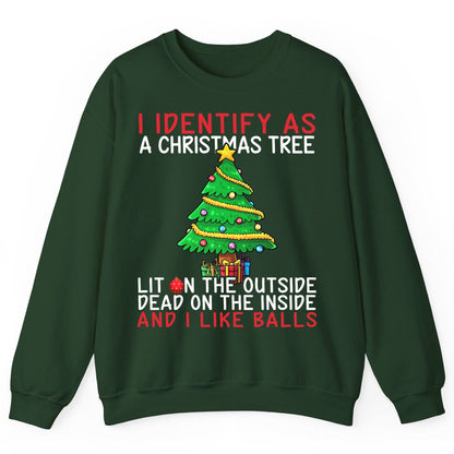 I Identify as a Christmas Tree Lit on the Outside Dead on the Inside and I Like Balls Christmas humor Sweatshirt Forest Green