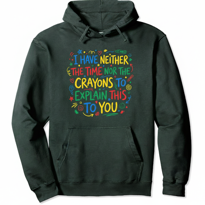 I Have Neither The Time Nor The Crayons To Explain This To You Hoodie - Forest Green
