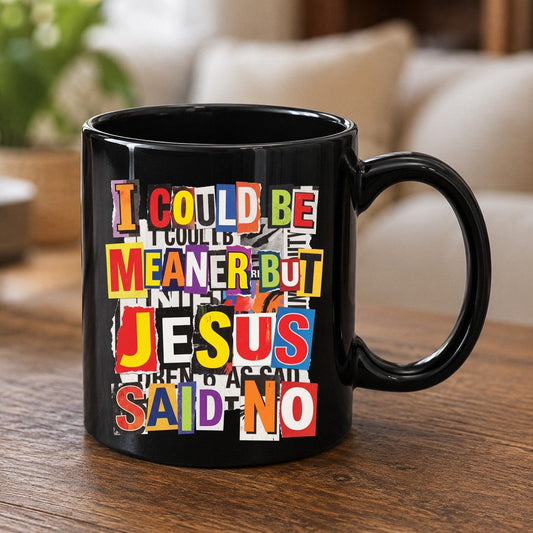 I COULD BE MEANER BUT JESUS SAID NO Funny Christian Humor Black Mug - product mockup - Black