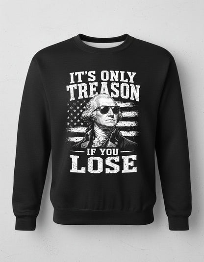 It's Only Treason If You Lose Funny Patriotic History Sweatshirt - product mockup - Black