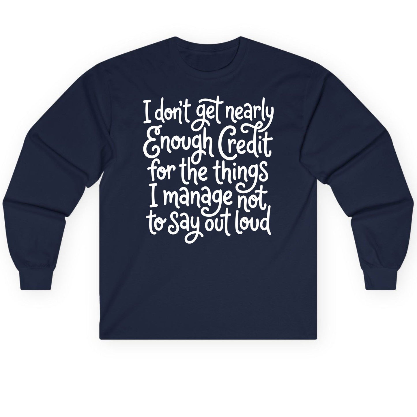I Don't Get Nearly Enough Credit for the Things I Manage Not to Say Out Loud sarcastic humor Long Sleeve Tee Navy product