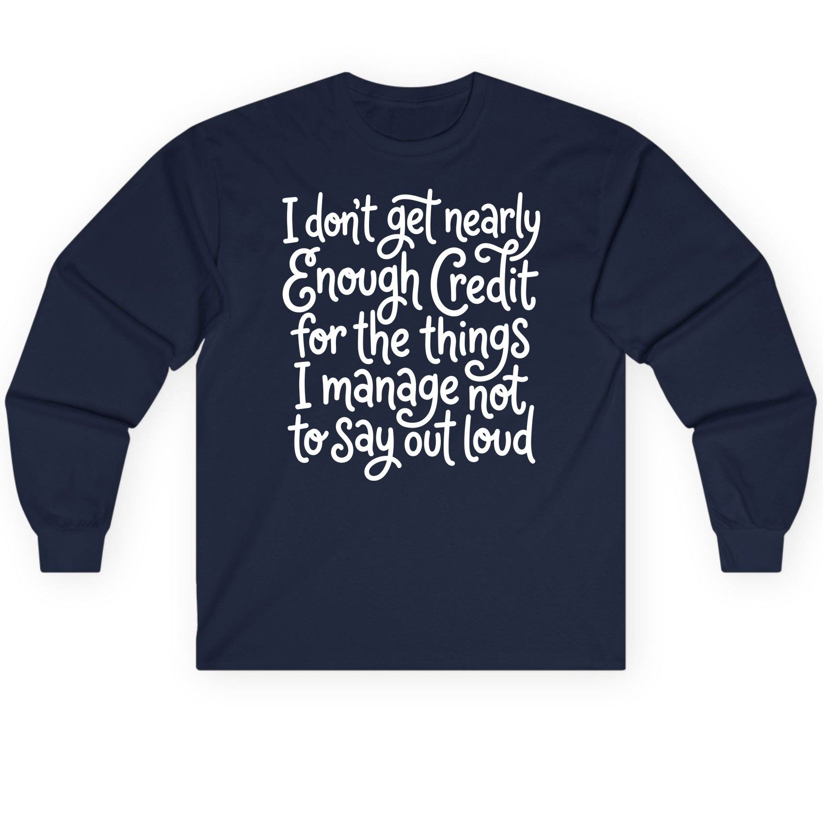 I Don't Get Nearly Enough Credit for the Things I Manage Not to Say Out Loud sarcastic humor Long Sleeve Tee Navy product