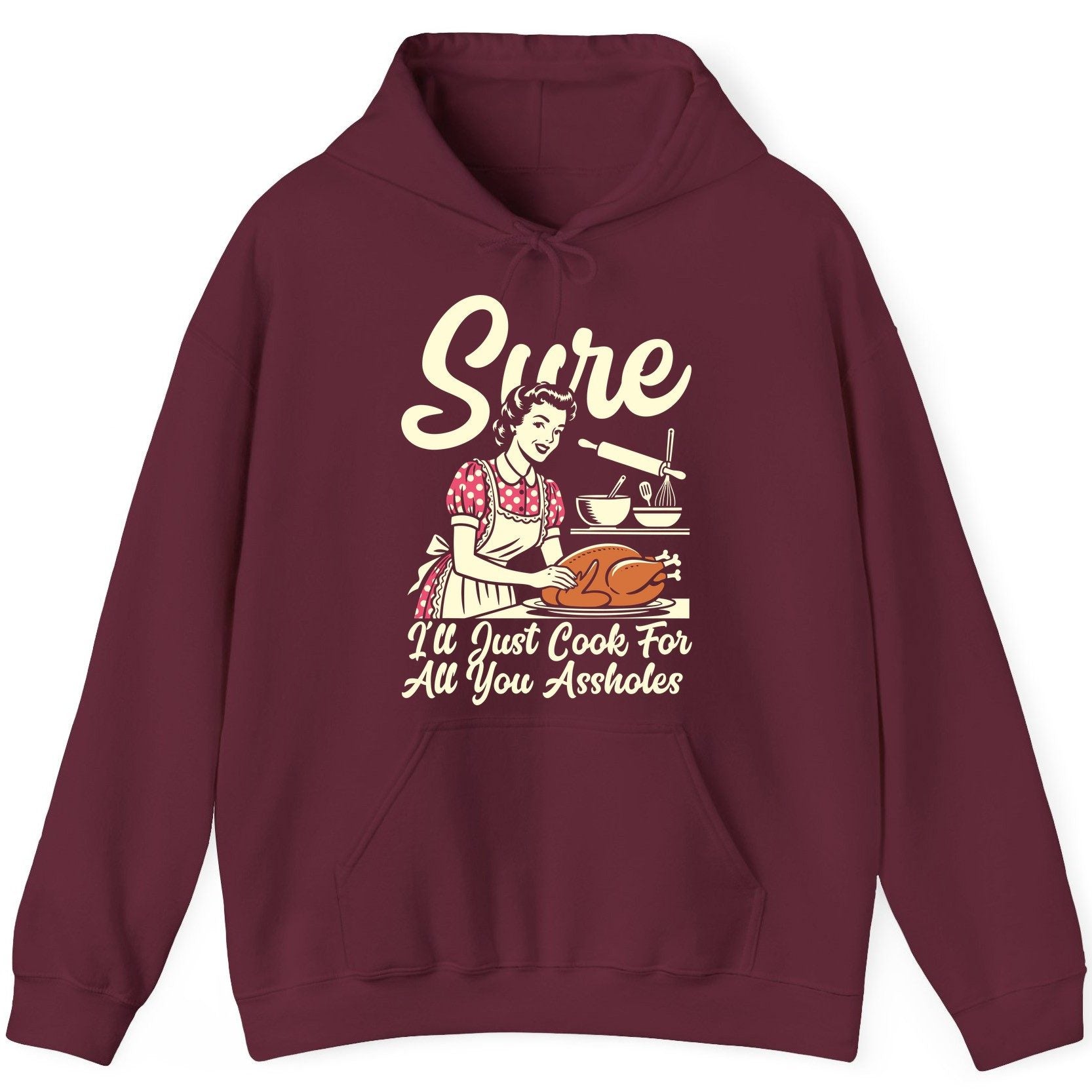 Sure I'll Just Cook for All You Assholes sarcastic housewife Hoodie Maroon product mockup