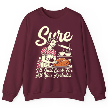 Sure I'll Just Cook for All You Assholes sarcastic housewife Sweatshirt Maroon product mockup
