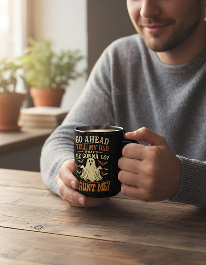 GO AHEAD TELL MY DAD WHAT'S HE GONNA DO HAUNT ME Black Mug - lifestyle model mockup - Black