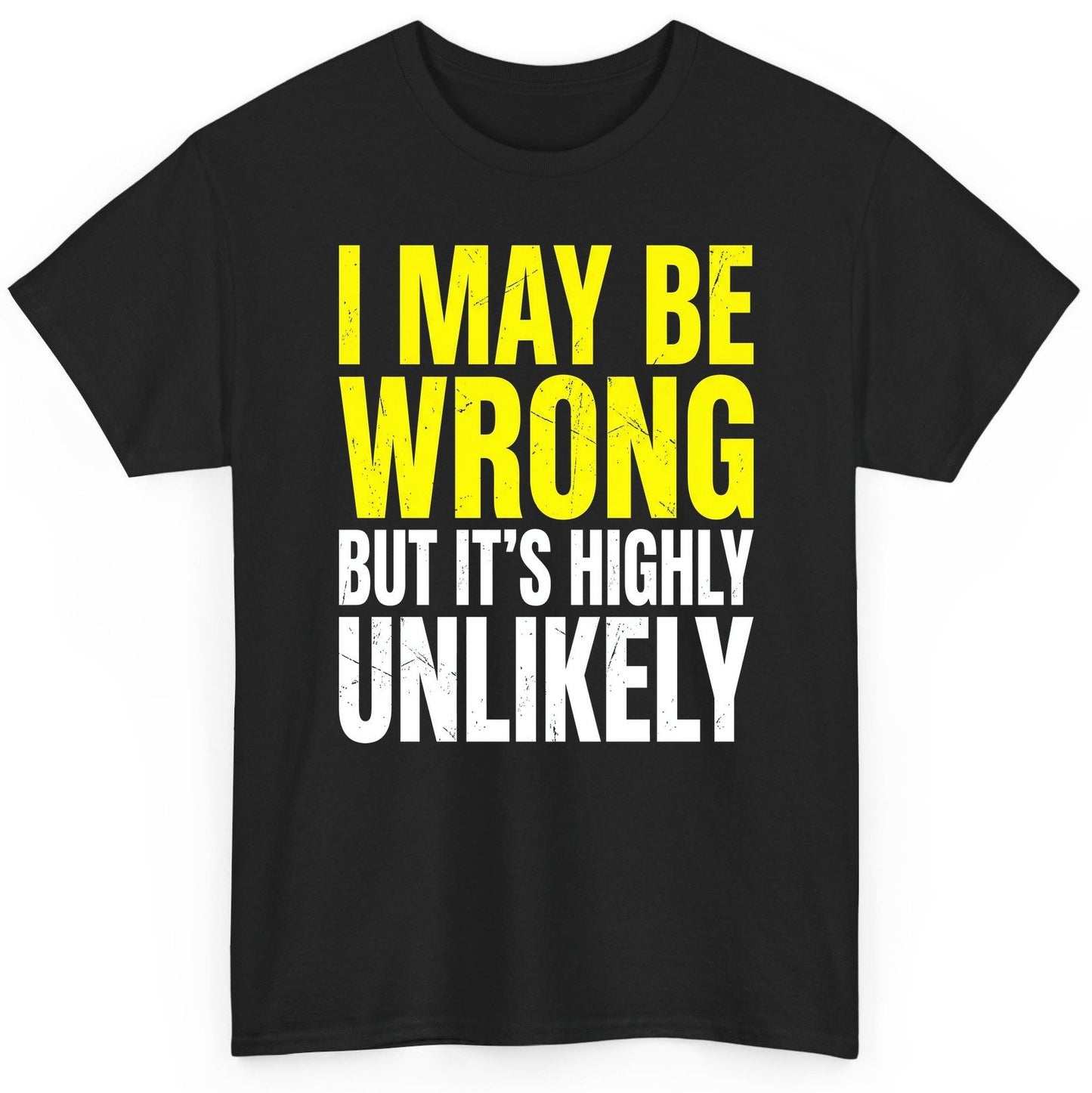 I MAY BE WRONG BUT IT'S HIGHLY Unlikely Funny Sarcastic Humor T-Shirt - product mockup - Black