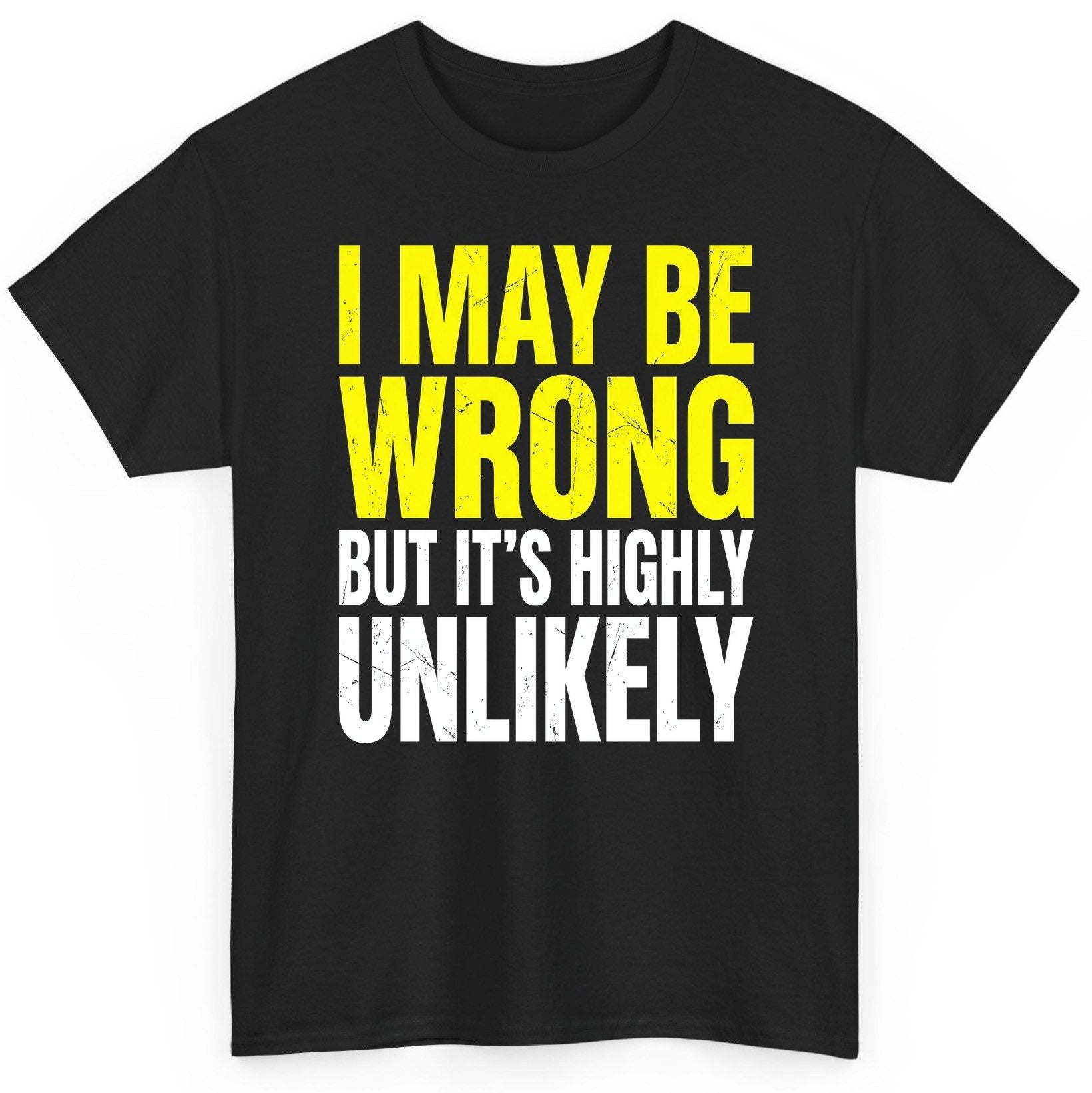 I MAY BE WRONG BUT IT'S HIGHLY Unlikely Funny Sarcastic Humor T-Shirt - product mockup - Black