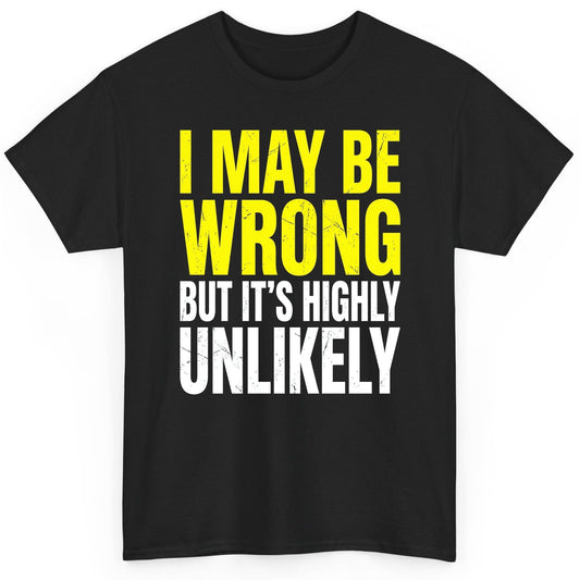 I MAY BE WRONG BUT IT'S HIGHLY Unlikely Funny Sarcastic Humor T-Shirt - product mockup - Black