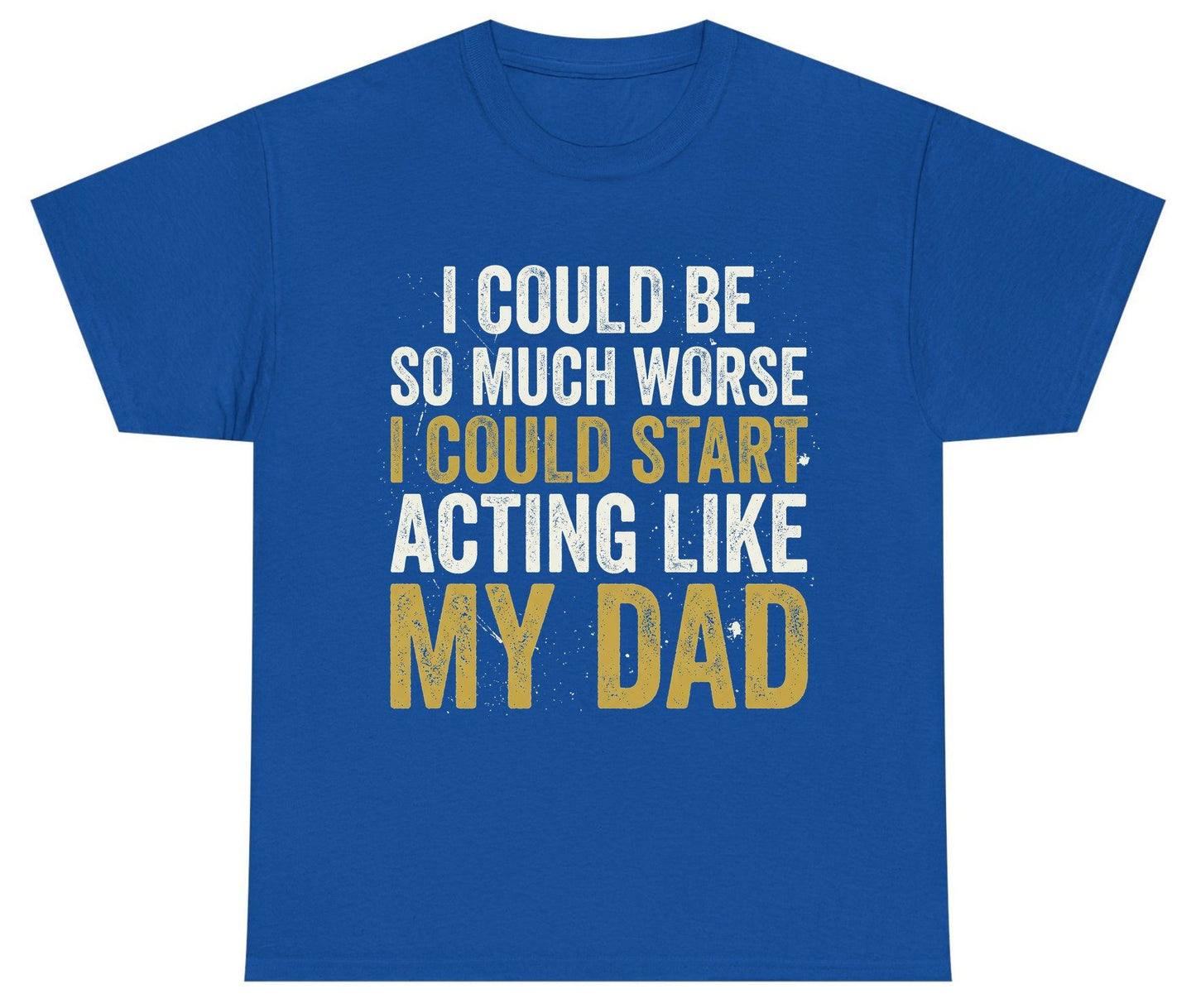 I COULD BE SO MUCH WORSE I COULD START ACTING LIKE MY Youth T-Shirt - product mockup - Royal