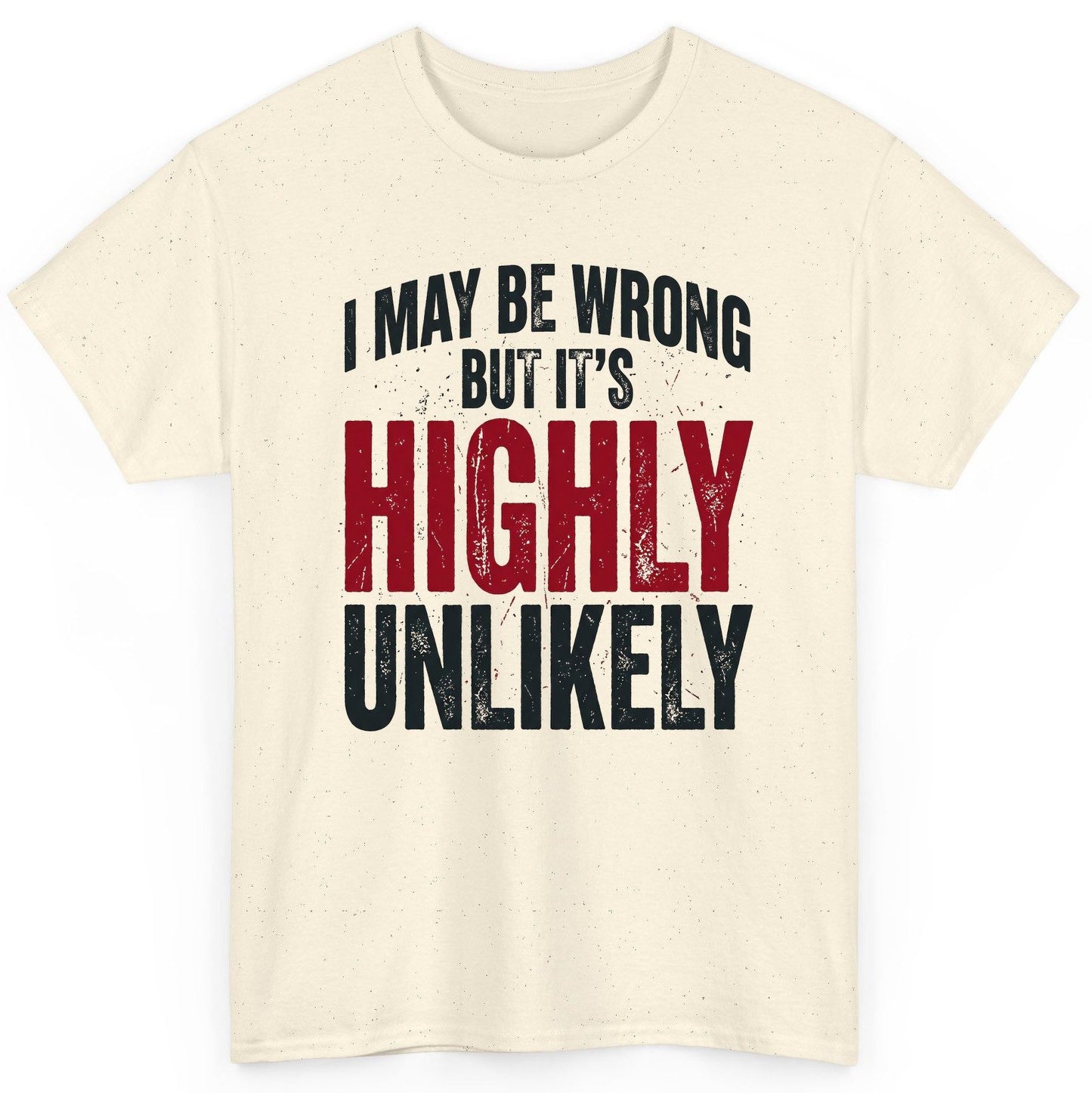 I May Be Wrong but It's Highly Unlikely Funny Sarcastic Humor T-Shirt - product mockup - Natural