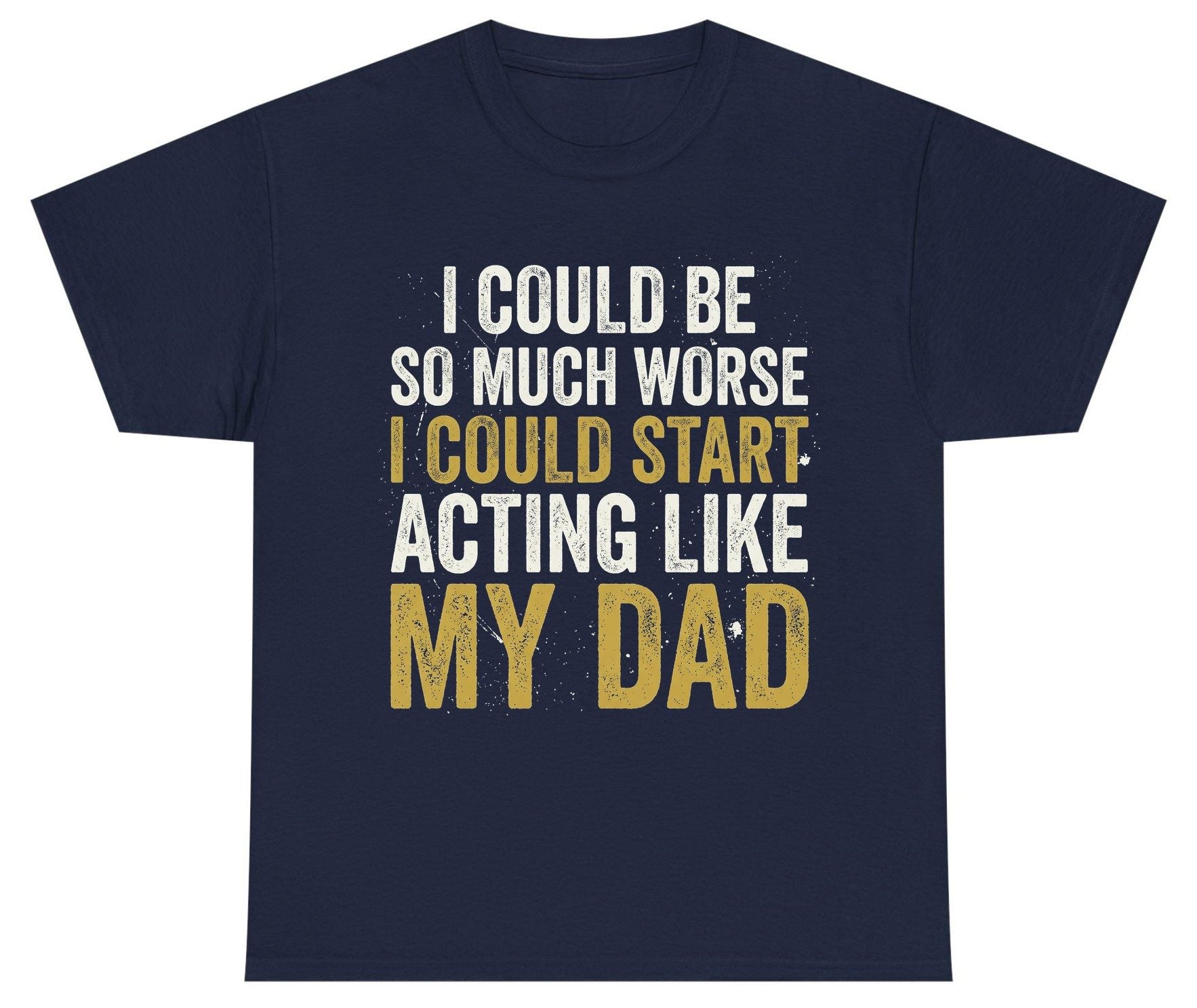I COULD BE SO MUCH WORSE I COULD START ACTING LIKE MY Youth T-Shirt - product mockup - Navy