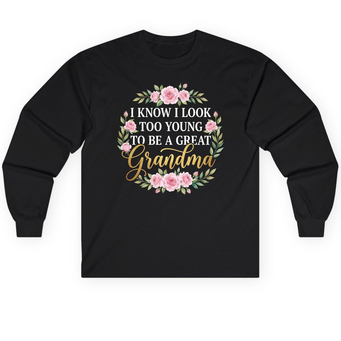 I KNOW I LOOK TOO YOUNG TO BE a GREAT Grandma Long Sleeve Tee - product mockup - Black