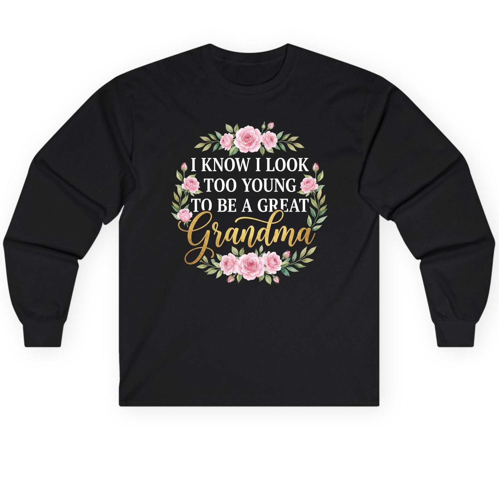 I KNOW I LOOK TOO YOUNG TO BE a GREAT Grandma Long Sleeve Tee - product mockup - Black