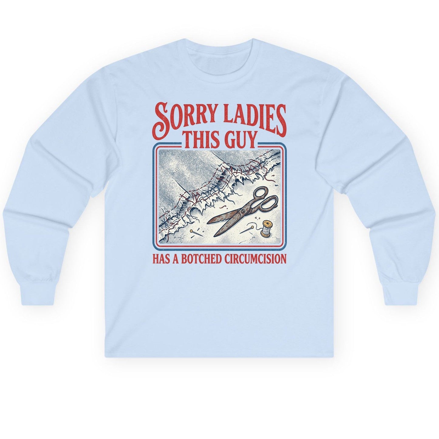 Sorry Ladies This Guy Has a Botched Circumcision Long Sleeve Tee - product mockup - Light Blue