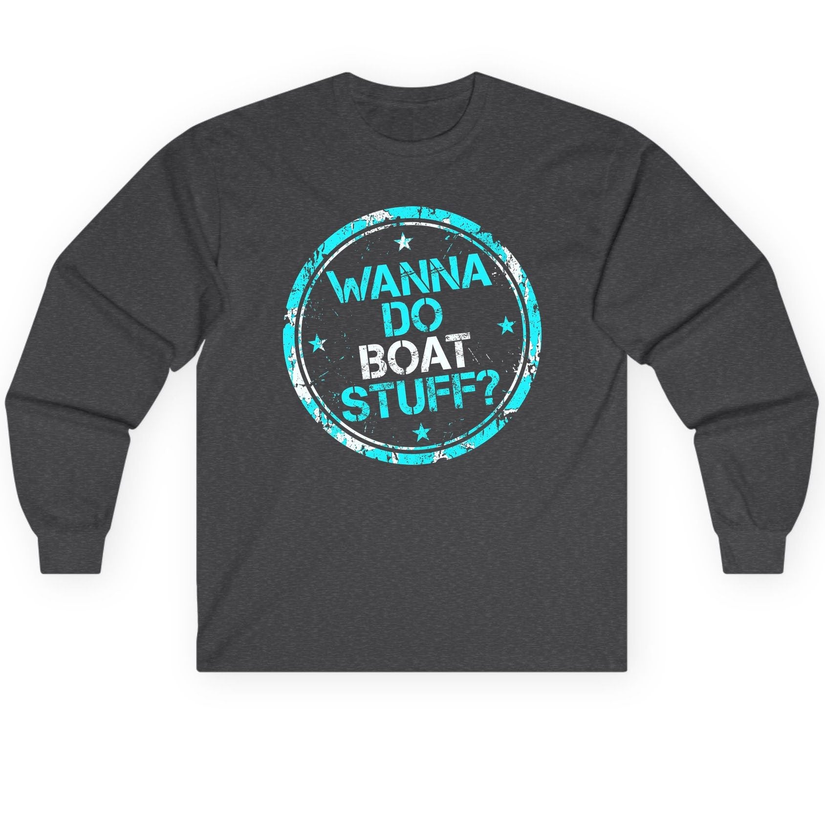 WANNA DO BOAT STUFF Funny Boating Long Sleeve Tee - product mockup - Dark Heather