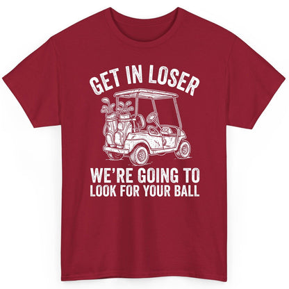 GET IN LOSER WE'RE GOING TO LOOK FOR YOUR BALL Funny Golf T-Shirt - product mockup - Cardinal Red