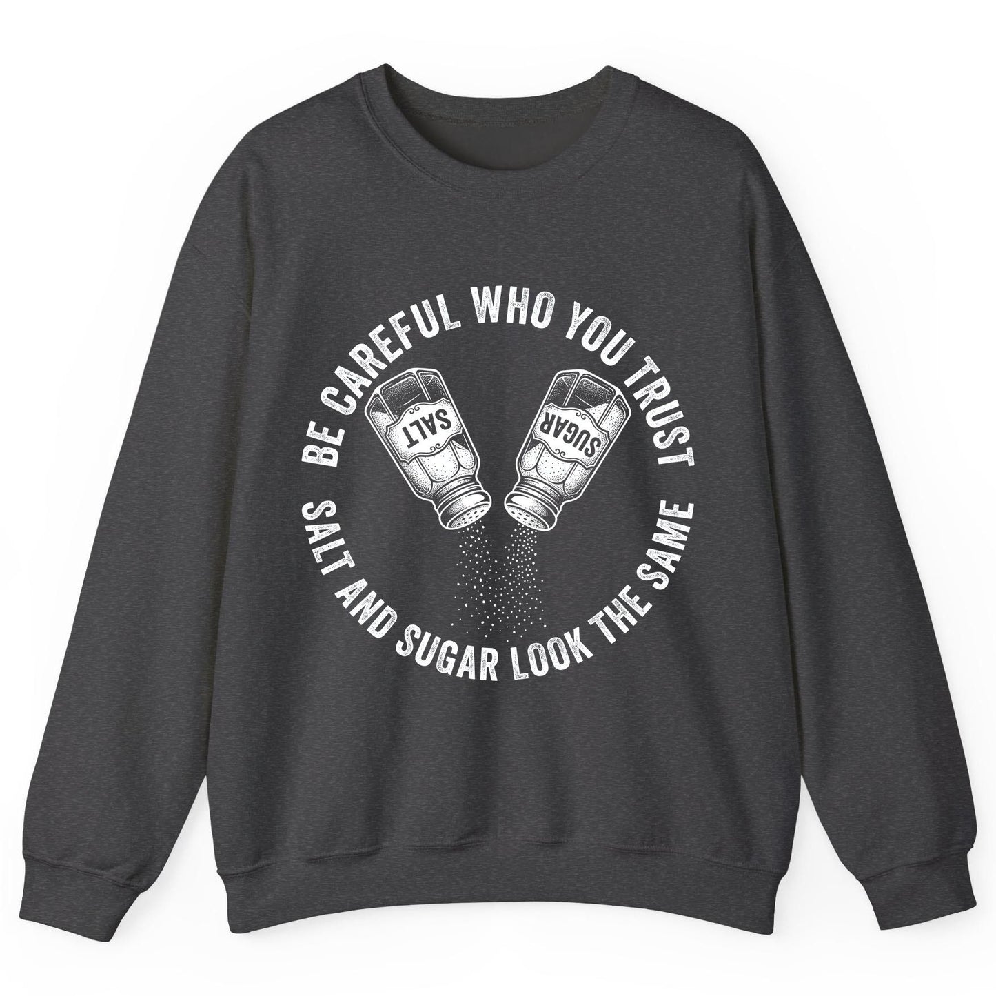 BE Careful WHO YOU TRUST SALT AND SUGAR LOOK THE SAME Sweatshirt - product mockup - Dark Heather
