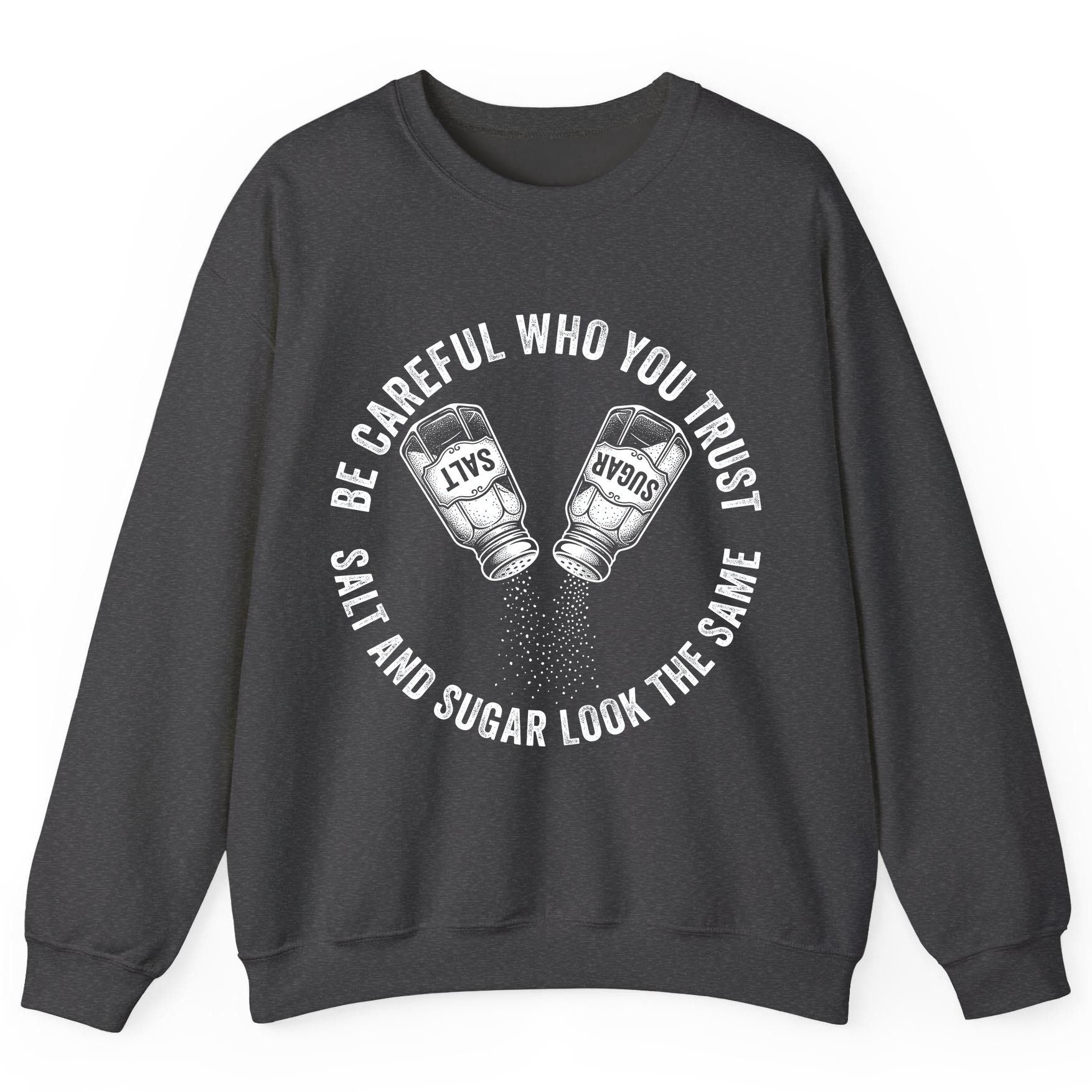 BE Careful WHO YOU TRUST SALT AND SUGAR LOOK THE SAME Sweatshirt - product mockup - Dark Heather