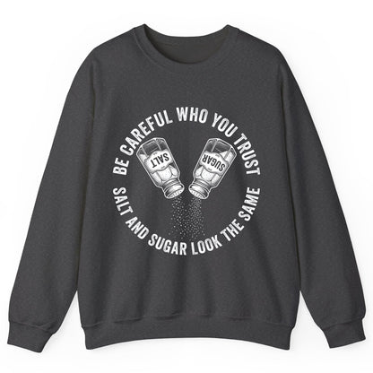 BE Careful WHO YOU TRUST SALT AND SUGAR LOOK THE SAME Sweatshirt - product mockup - Dark Heather