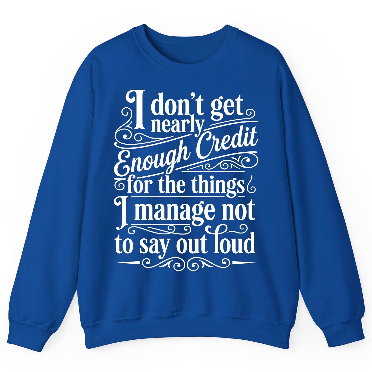I Don't Get Nearly Enough Credit for the Things I Manage Not to Say Out Loud sarcastic humor Sweatshirt Royal product mockup
