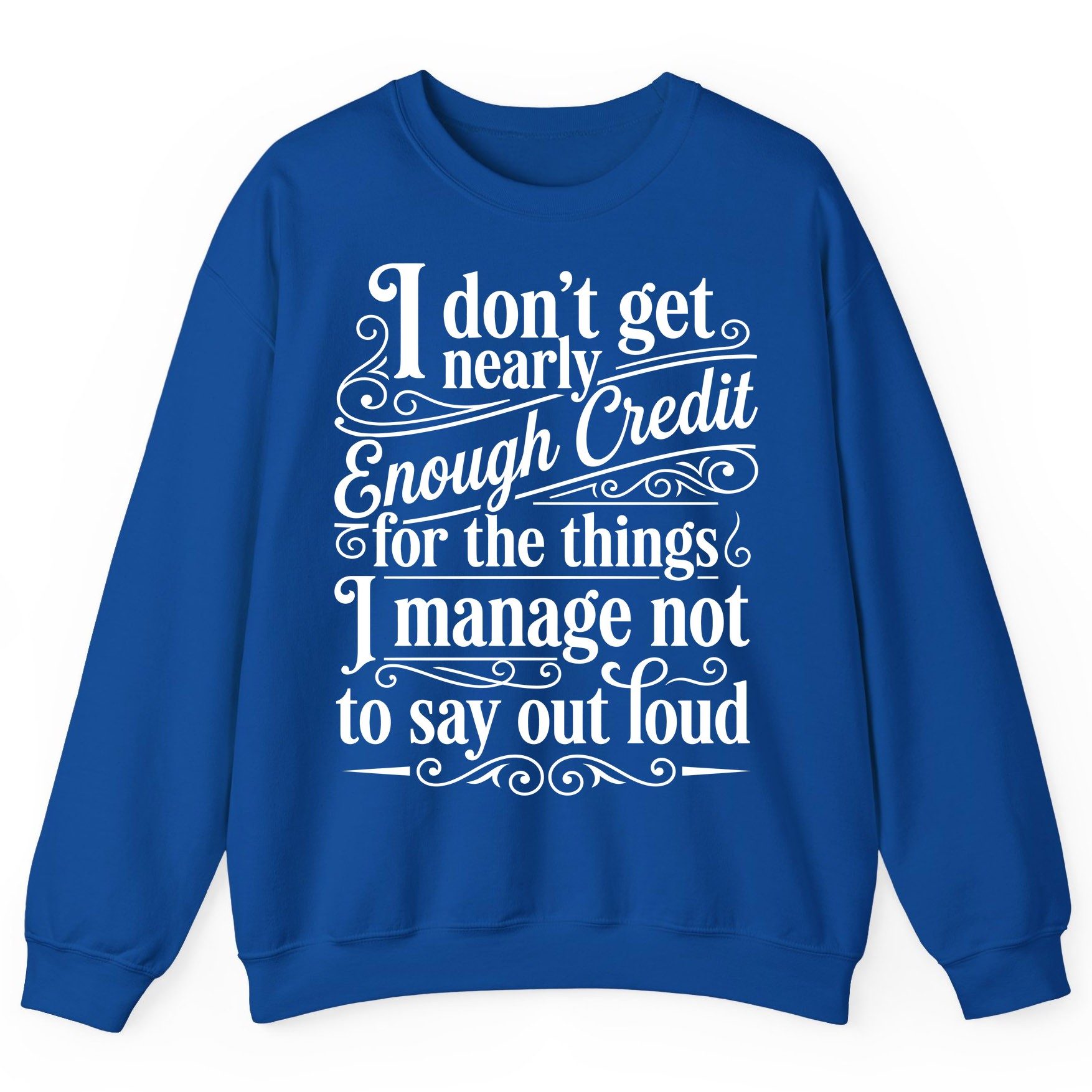I Don't Get Nearly Enough Credit for the Things I Manage Not to Say Out Loud sarcastic humor Sweatshirt Royal product mockup