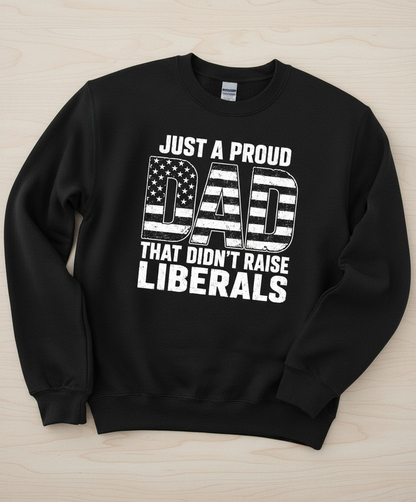 Just A Proud Dad That Didn't Raise Liberals T-Shirt Sweatshirt - Black