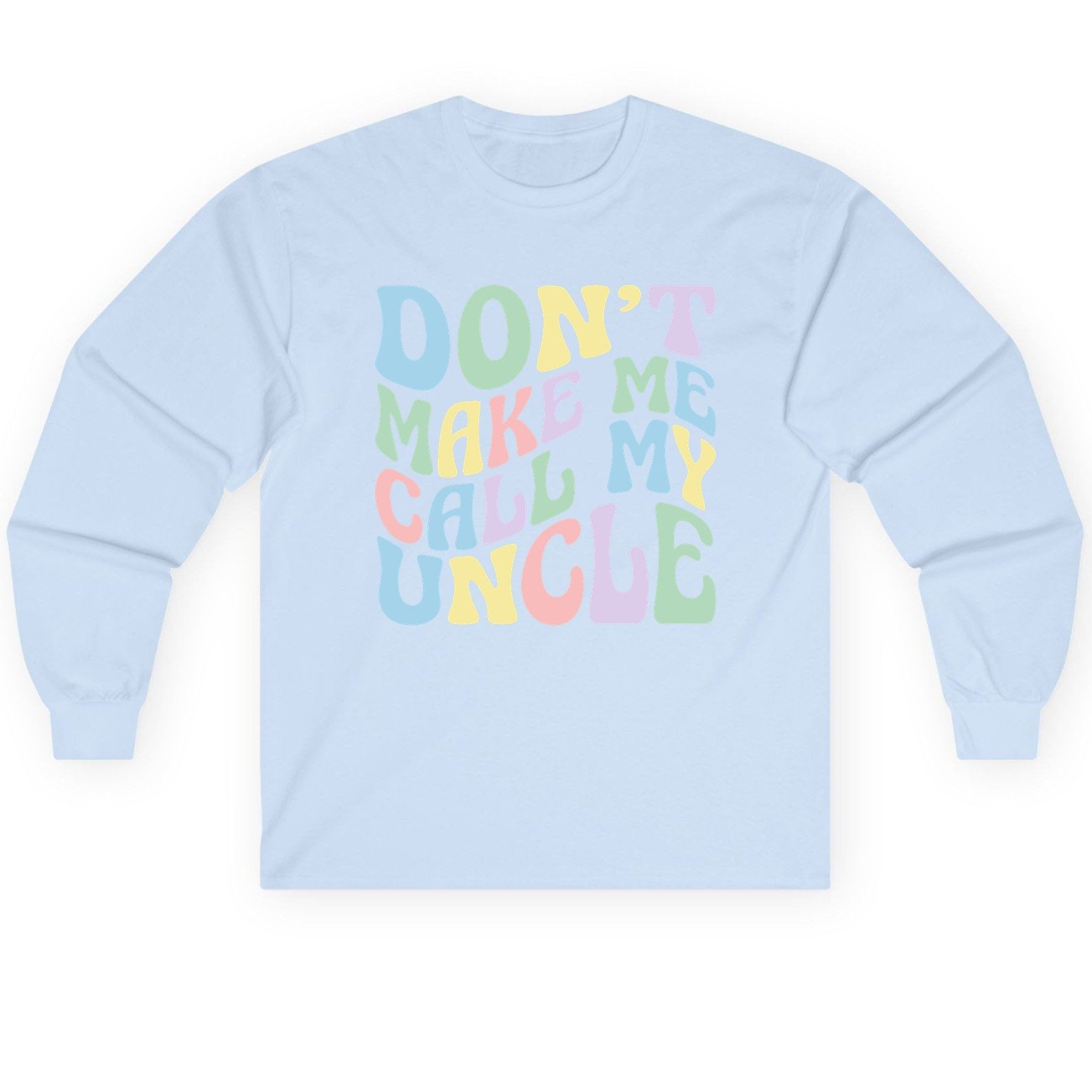Don't Make Me Call My Uncle family humor Long Sleeve Tee Light Blue product mockup