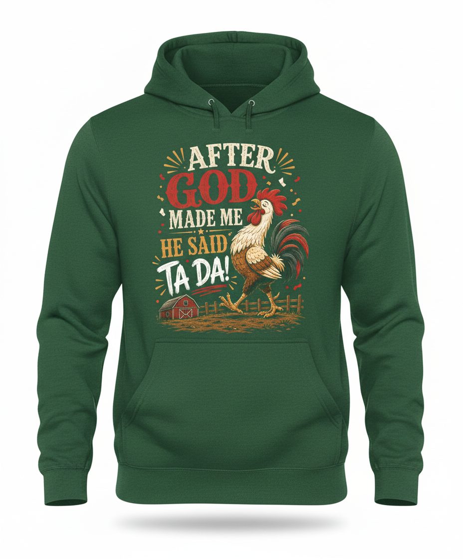 AFTER GOD MADE ME HE SAID TA DA Funny Rooster Hoodie - product mockup - Forest Green