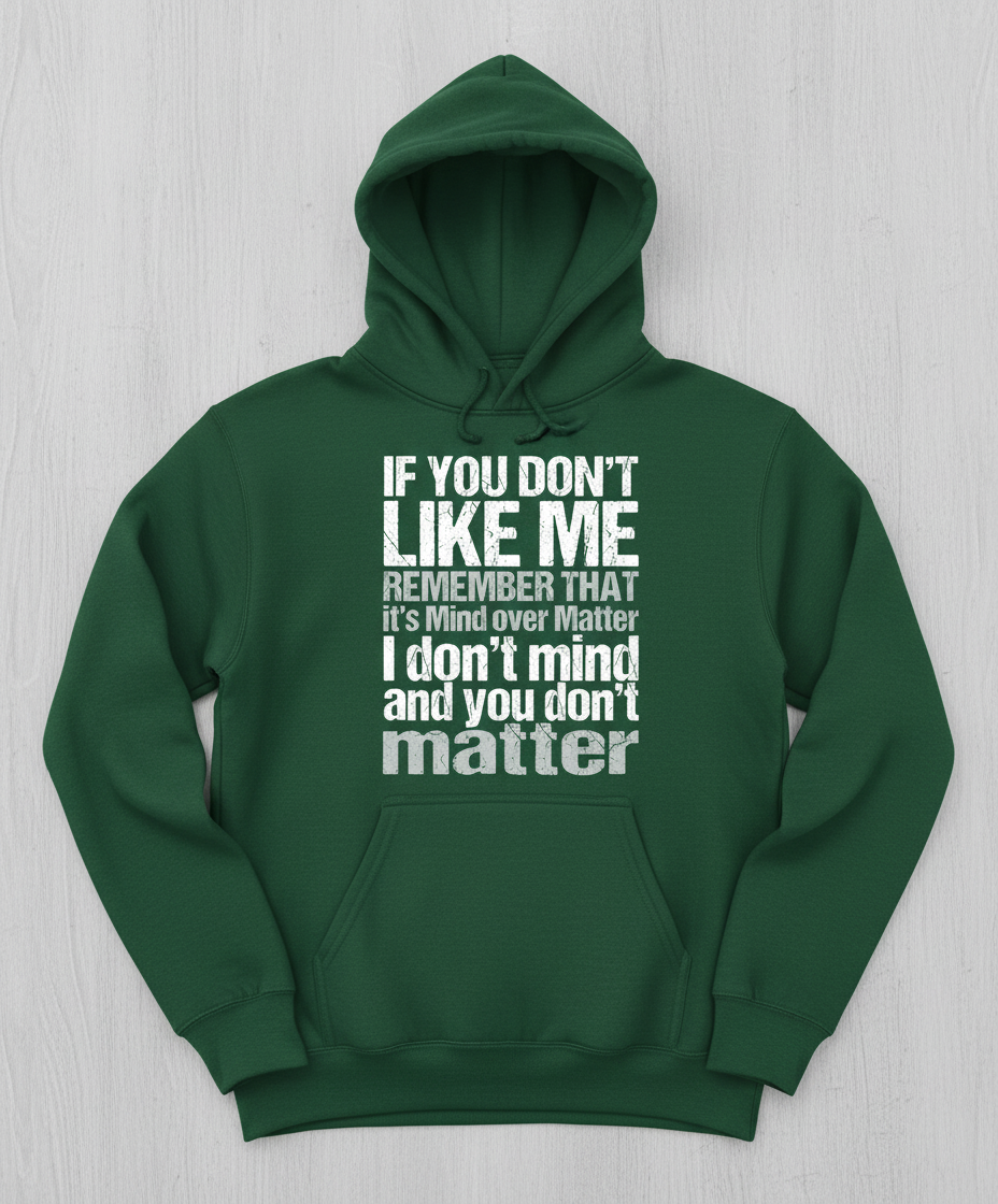 If You Don't Like Me Mind Over Matter Sarcastic Quote Hoodie - Forest Green