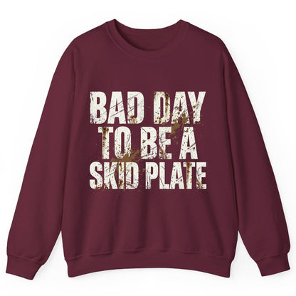 BAD DAY TO BE a SKID PLATE Funny Off-Roading Sweatshirt - product mockup - Maroon